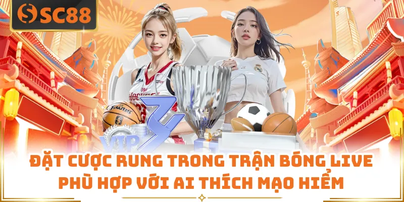 Đặt cược rung trong trận bóng live phù hợp với ai thích mạo hiểm