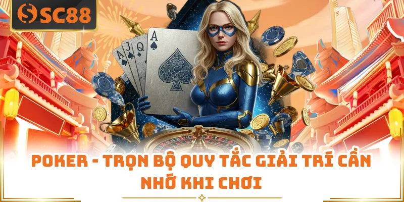 Poker - Trọn Bộ Quy Tắc Giải Trí Cần Nhớ Khi Chơi