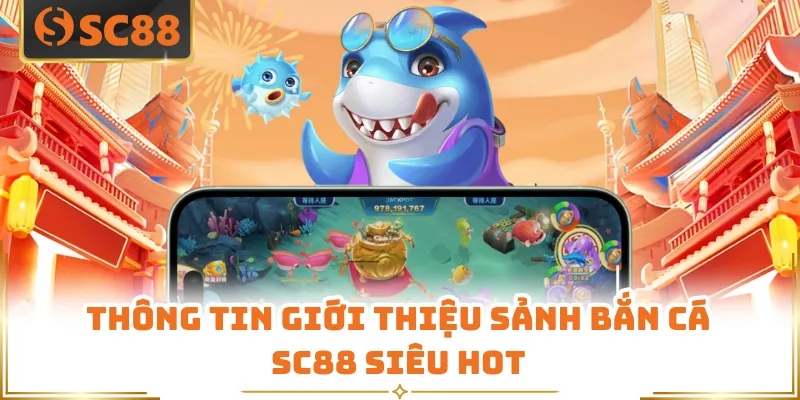Thông tin giới thiệu sảnh bắn cá SC88 siêu hot