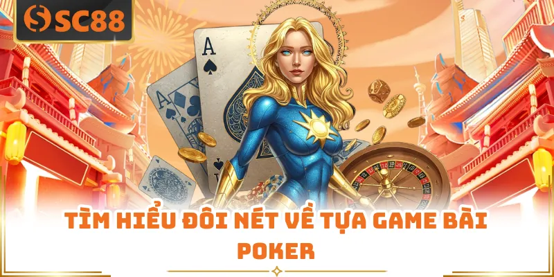 Tìm hiểu đôi nét về tựa game bài poker
