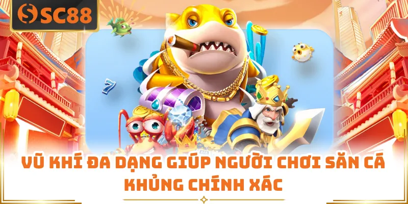 Vũ khí đa dạng giúp người chơi săn cá khủng chính xác